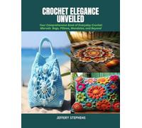 Crochet Elegance Unveiled: Your Comprehensive Book of Everyday Crochet Marvels - Bags, Pillows, Mandalas, and Beyond