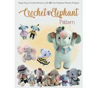 Crochet Elephant Pattern: Super Easy Crochet Patterns with 28 Cute Elephant Pattern Projects