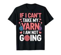 Crochet Enthusiast If I Can't Take My Yarn I Am Not Going T-Shirt
