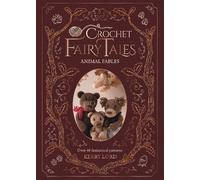 Crochet Fairy Tales: Animal Fables: Over 40 fantastical crochet patterns