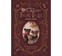 Crochet Fairy Tales: Animal Fables : Over 40 Fantastical Patterns