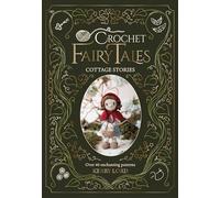 Crochet Fairy Tales: Cottage Stories: Over 40 enchanting patterns