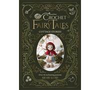 Crochet Fairy Tales: Cottage Stories : Over 40 Enchanting Patterns