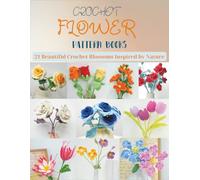 Crochet Flower Pattern Books: 21 Beautiful Crochet Blossoms Inspired by Nature