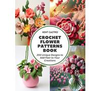 Crochet Flower Patterns Book: 200 Unique Designs to Add Flair to Your Creations