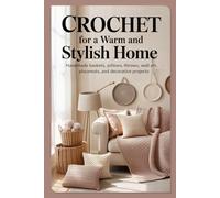 Crochet for a Warm and Stylish Home: Handmade Baskets, Pillows, Throws, Wall Art, Placemats, and Decorative Projects