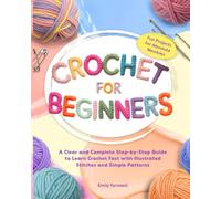 CROCHET FOR BEGINNERS: A Clear and Complete Step-by-Step Guide to Learn Crochet Fast with Illustrated Stitches, Simple Patterns, and Fun Projects for Absolute Newbies