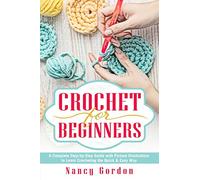 Crochet for Beginners – Complete Step-by-Step Guide with Pictures – Createspace