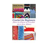 Crochet for Beginners: How to Learn to Crochet in a Few Hours