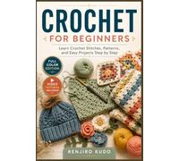 CROCHET FOR BEGINNERS: Learn Crochet Stitches, Patterns, and Easy Projects Step by Step