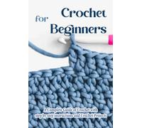 Crochet for Beginners: The Complete Step-By-Step Guide and Crochet Projects: Crochet for Beginners Book