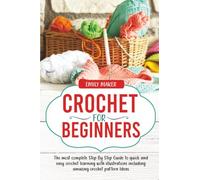 Crochet For Beginners: The most complete Step By Step Guide to quick and easy crochet learning with illustrations including amazing crochet pattern Ideas