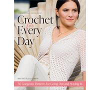 Crochet for Every Day: 30 Gorgeous Patterns for Going Out and Staying In