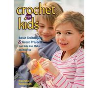 Crochet for Kids: Basic Techniques and Great Projects that Kids Can Make Themselves