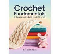 Crochet Fundamentals: A Comprehensive Guide for All Skill Levels
