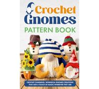 Crochet Gnomes Pattern Book: Crochet Charming, Whimsical Gnomes Creations: Crochet Gnome Patterns & Brimming With Inspiration