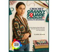 CROCHET GRANNY SQUARE CARDIGAN FOR ABSOLUTE BEGINNERS: A Cozy Step-by-Step Guide with Full-Color Photos to Crochet Your Own Clothes