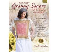 Crochet Granny Square Tops, Bags and More: Learn to Make a Granny Square + 10 Surprisingly Modern Accessories Using the Classic Motif