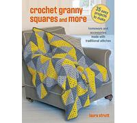 Crochet Granny Squares and More: 35 easy projects to make: Homeware and Accessories Made with Traditional Stitches (UK edition)