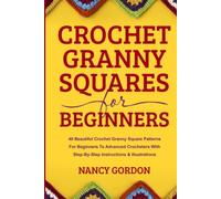 Crochet Granny Squares For Beginners: 40 Beautiful Crochet Granny Square Patterns For Beginners To Advanced Crocheters With Step-By-Step Instructions & Illustrations (Crocheting)