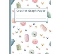 Crochet Graph Paper Notebook: White Cover with Colorful Yarn Designs | Ideal for Crochet Patterns, Graphgan, C2C, and Tapestry | 8.5 x 11, 110 pages