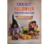 Crochet Halloween Amigurumi Collection Volume 1: Charmingly Spooky Patterns from Pocket Minis to Statement Decor for a Wickedly Fun Season