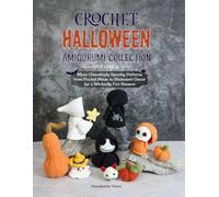 Crochet Halloween Amigurumi Collection Volume 2: More Charmingly Spooky Patterns from Pocket Minis to Statement Decor for a Wickedly Fun Season