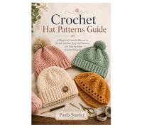 Crochet Hat Patterns Guide: A Beginner-Friendly Manual to Simple Stitches, Easy Hat Patterns, and Step-by-Step Crochet Projects