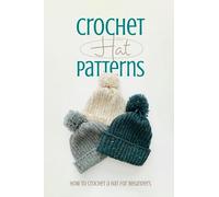 Crochet Hat Patterns: How to Crochet a Hat for Beginners: Crochet Hat and Beanie Patterns