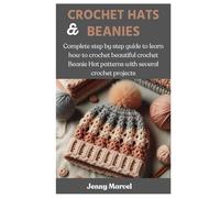 CROCHET HATS AND BEANIES: Complete step by step guide to learn how to crochet beautiful crochet Beanie Hat patterns with several crochet projects