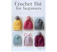 Crochet Hats for Beginners: 20+ Easy Step-by-Step Patterns for Cozy Beanies, Slouchy Hats, Baby Hats, and More