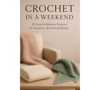 Crochet in a Weekend: 20 Quick & Modern Patterns for Sweaters, Blankets & Shawls