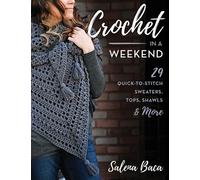 Crochet in a Weekend : 29 Quick-to-Stitch Sweaters, Tops, Shawls & More