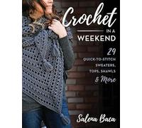 Crochet in a Weekend : 29 Quick-to-Stitch Sweaters, Tops, Shawls & More