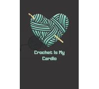 Crochet Is My Cardio: Crochet Is My Cardio, Notebook: Lined Notebook/ journal, 120 Pages, 6x9, composition Blank ruled notebook To Write In... to use it in school or for you to use at home