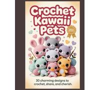 Crochet Kawaii Pets: 30 Charming Designs to Crochet, Share, and Cherish