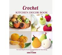 Crochet Kitchen Decor Book: Fun and Playful Fruits and Vegetables for Your Dining Area