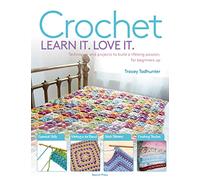 Crochet Learn It. Love It.: Techniques and projects to build a lifelong passion, for beginners up