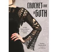 Crochet Like a Goth : 24 Edgy Patterns Inspired by Alternative Fashion