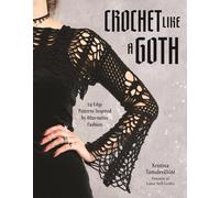 Crochet Like a Goth: 24 Edgy Patterns Inspired by Alternative Fashion by Kristin