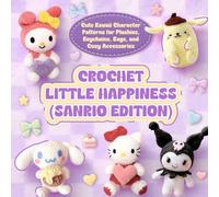 Crochet Little Happiness (Sanrio Edition): Cute Kawaii Character Patterns for Plushies, Keychains, Bags, and Cozy Accessories
