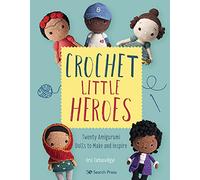 Crochet Little Heroes: 20 amigurumi dolls to make and inspire