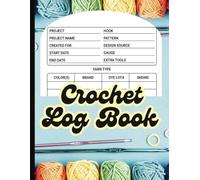 Crochet Log Book: A Journal to Keep Track and Stay Organized of Your Crocheting Projects with Space to Write Details About Size, Patterns, Hook, Yarn, Perfect for Crocheters
