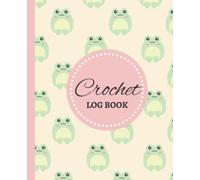 Crochet Log Book: Cute Frog Crochet Project Planner Journal | 120 Pages