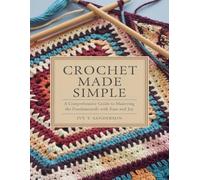 Crochet Made Simple: A Comprehensive Guide to Mastering the Fundamentals with Ease and Joy