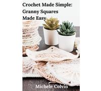 Crochet Made Simple: Granny Squares Made Easy: Once you learn the basics, you can begin to crochet simple granny square projects that not only look ... baby blanket, or even a gorgeous garment.