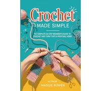 Crochet Made Simple: The Complete 20-Step Beginner’s Guide to Learn Crochet and Turn It Into a Profitable Hobby