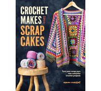 Crochet Makes from Scrap Cakes : Turn Your Scrap Yarn into Colourful Crochet Projects