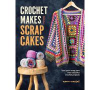 Crochet Makes from Scrap Cakes : Turn Your Scrap Yarn into Colourful Crochet Projects