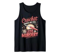 Crochet Makes Me Feel Less Murdery Crocheting Crocheter Tank Top